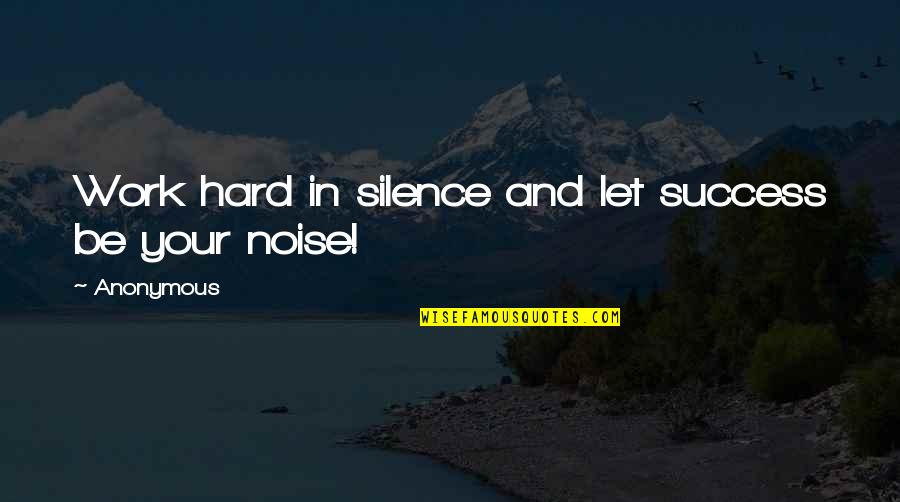 Success In Work Quotes By Anonymous: Work hard in silence and let success be