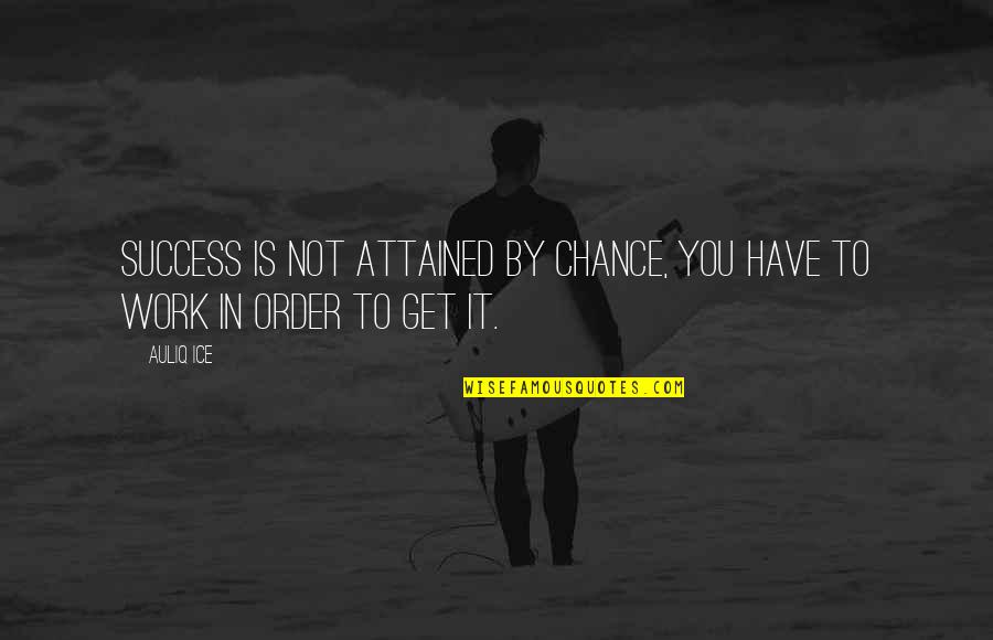 Success In Work Quotes By Auliq Ice: Success is not attained by chance, you have