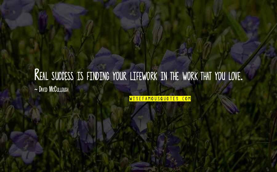 Success In Work Quotes By David McCullough: Real success is finding your lifework in the