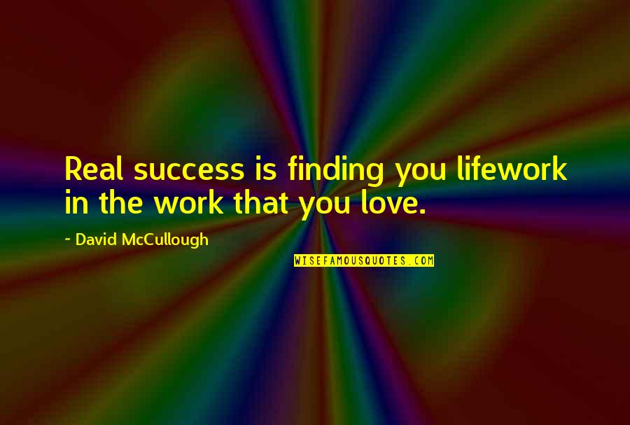 Success In Work Quotes By David McCullough: Real success is finding you lifework in the