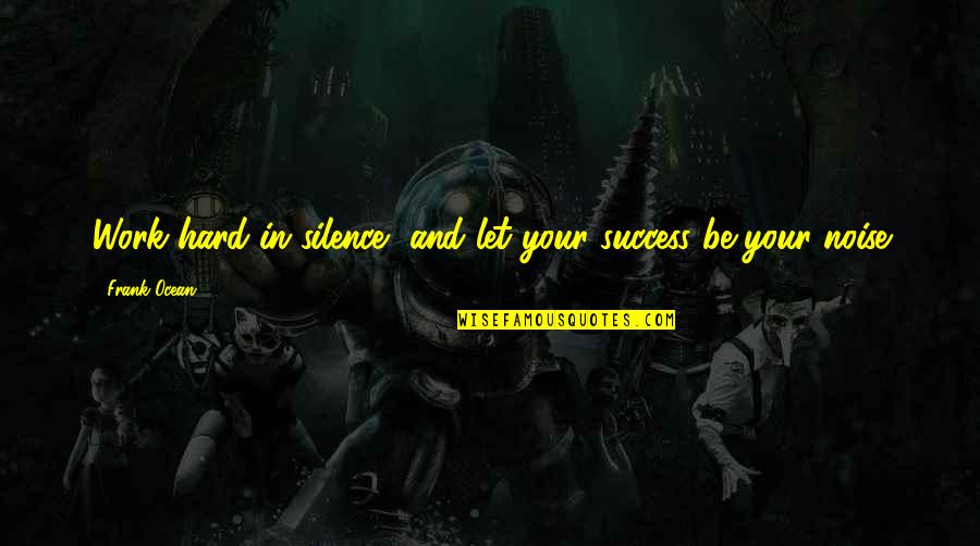 Success In Work Quotes By Frank Ocean: Work hard in silence, and let your success