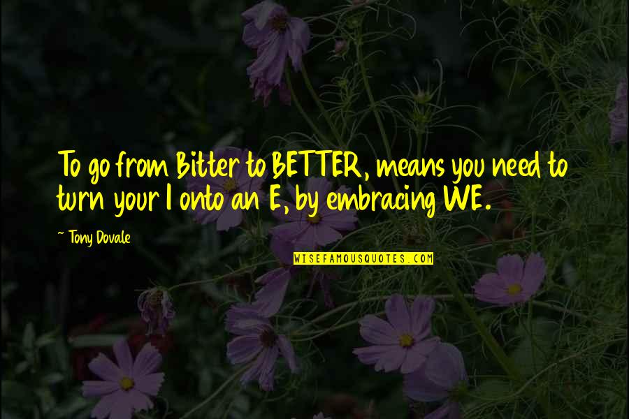 Success In Workplace Quotes By Tony Dovale: To go from Bitter to BETTER, means you