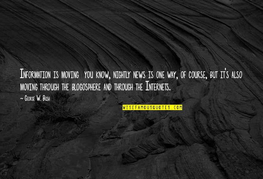 Success In Your Exams Quotes By George W. Bush: Information is moving you know, nightly news is