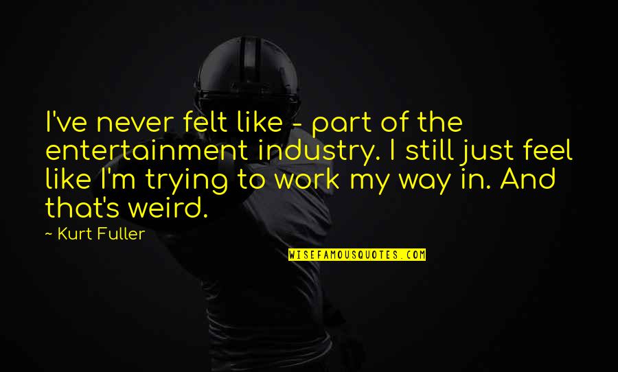 Success In Your Exams Quotes By Kurt Fuller: I've never felt like - part of the
