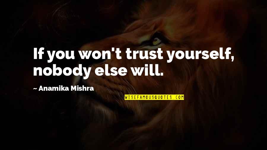 Success Inspiring Quotes By Anamika Mishra: If you won't trust yourself, nobody else will. Success Inspiring Quotes By Anamika Mishra: If you won't trust yourself, nobody else will.