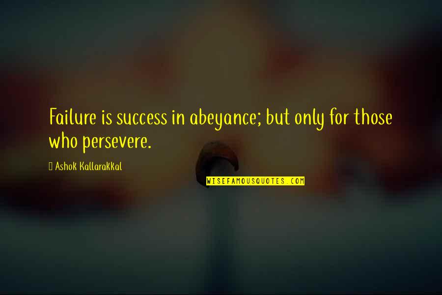 Success Inspiring Quotes By Ashok Kallarakkal: Failure is success in abeyance; but only for Success Inspiring Quotes By Ashok Kallarakkal: Failure is success in abeyance; but only for