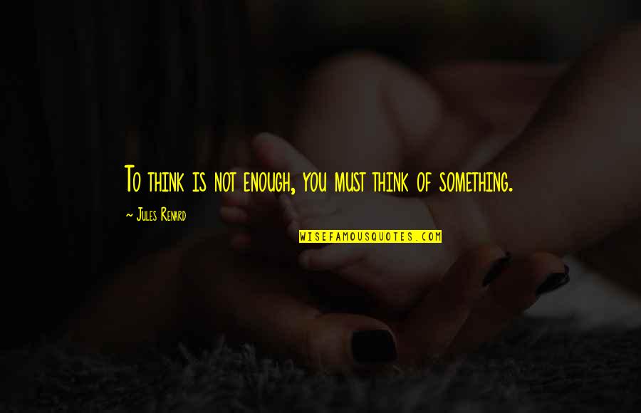 Success Inspiring Quotes By Jules Renard: To think is not enough, you must think Success Inspiring Quotes By Jules Renard: To think is not enough, you must think