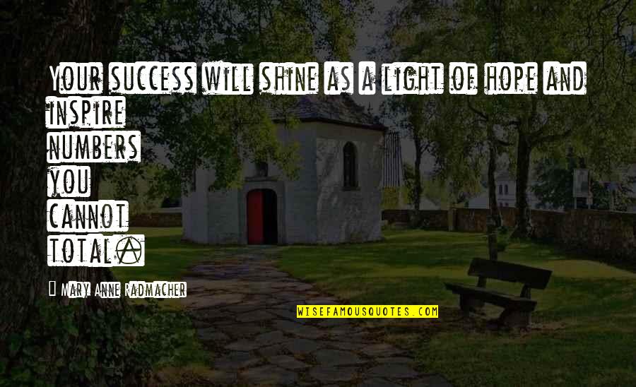 Success Inspiring Quotes By Mary Anne Radmacher: Your success will shine as a light of Success Inspiring Quotes By Mary Anne Radmacher: Your success will shine as a light of