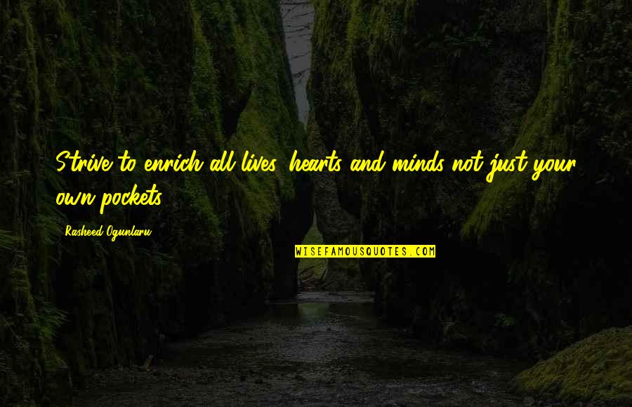 Success Inspiring Quotes By Rasheed Ogunlaru: Strive to enrich all lives, hearts and minds Success Inspiring Quotes By Rasheed Ogunlaru: Strive to enrich all lives, hearts and minds