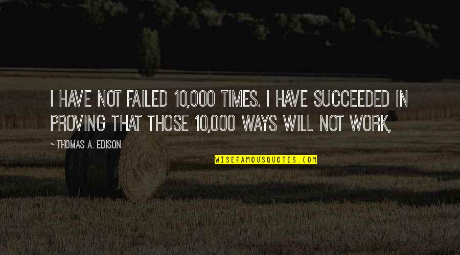 Success Inspiring Quotes By Thomas A. Edison: I have not failed 10,000 times. I have Success Inspiring Quotes By Thomas A. Edison: I have not failed 10,000 times. I have