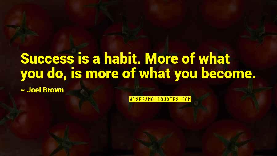Success Is A Habit Quotes By Joel Brown: Success is a habit. More of what you
