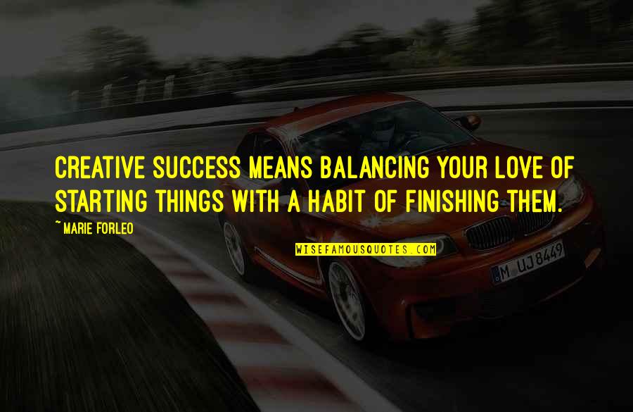 Success Is A Habit Quotes By Marie Forleo: Creative success means balancing your love of starting