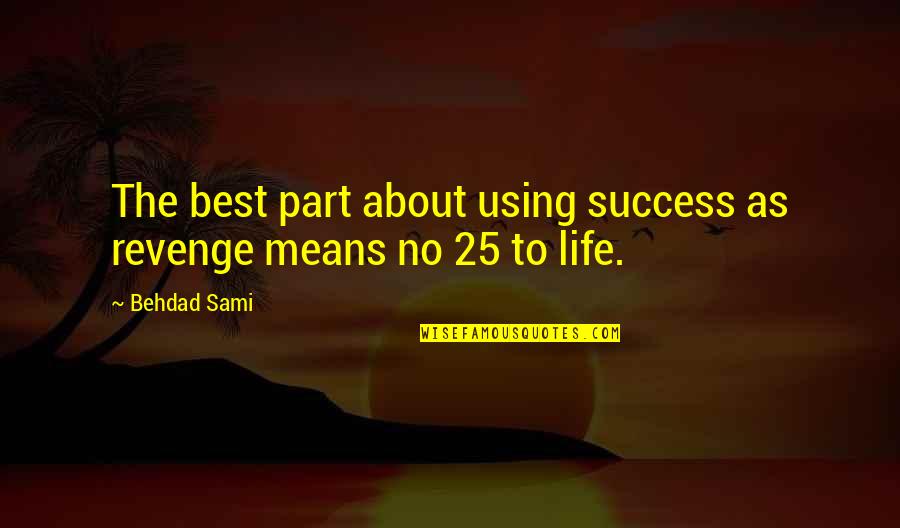 Success Is Best Revenge Quotes By Behdad Sami: The best part about using success as revenge