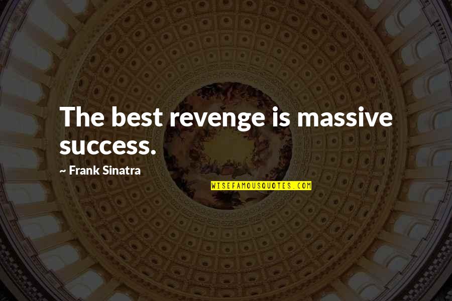 Success Is Best Revenge Quotes By Frank Sinatra: The best revenge is massive success.