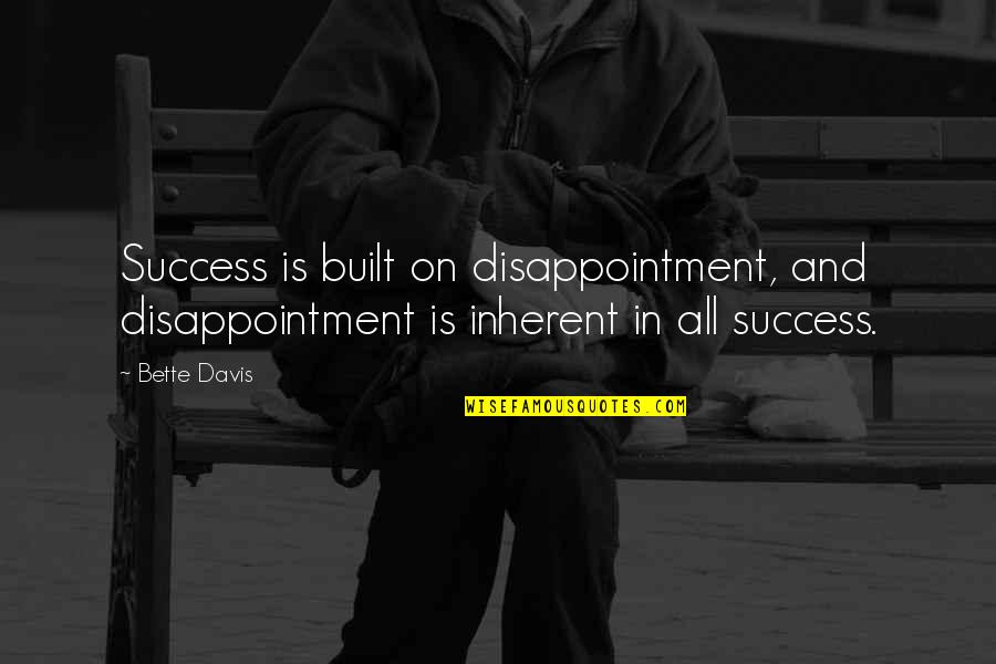 Success Is Built On Quotes By Bette Davis: Success is built on disappointment, and disappointment is