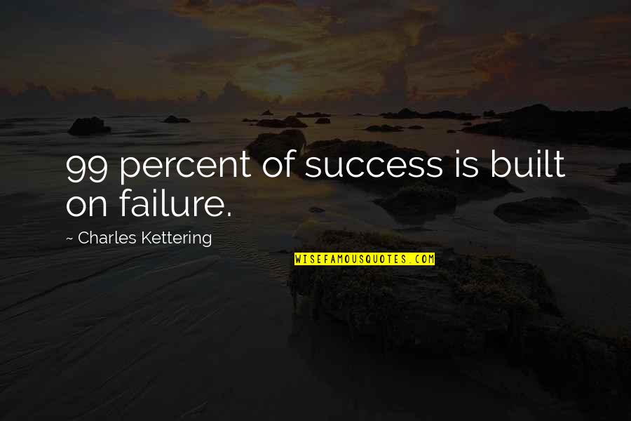 Success Is Built On Quotes By Charles Kettering: 99 percent of success is built on failure.