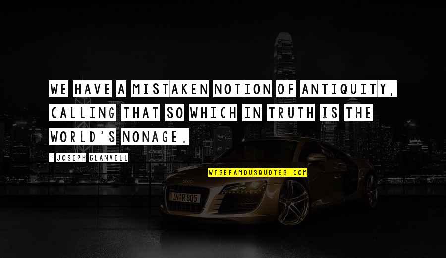 Success Is Built On Quotes By Joseph Glanvill: We have a mistaken notion of antiquity, calling