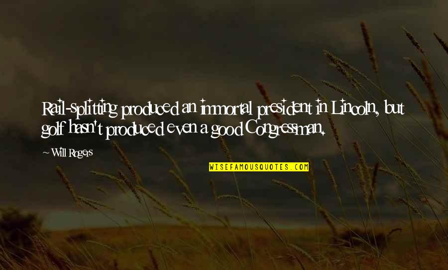 Success Is Earned Quotes By Will Rogers: Rail-splitting produced an immortal president in Lincoln, but