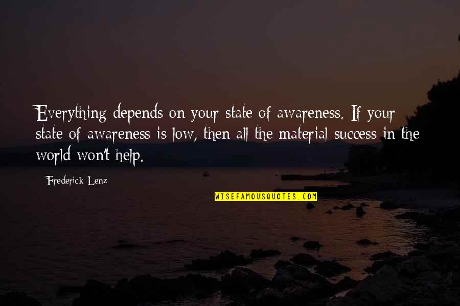 Success Is Everything Quotes By Frederick Lenz: Everything depends on your state of awareness. If