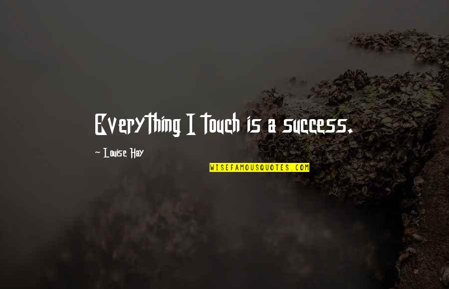 Success Is Everything Quotes By Louise Hay: Everything I touch is a success.