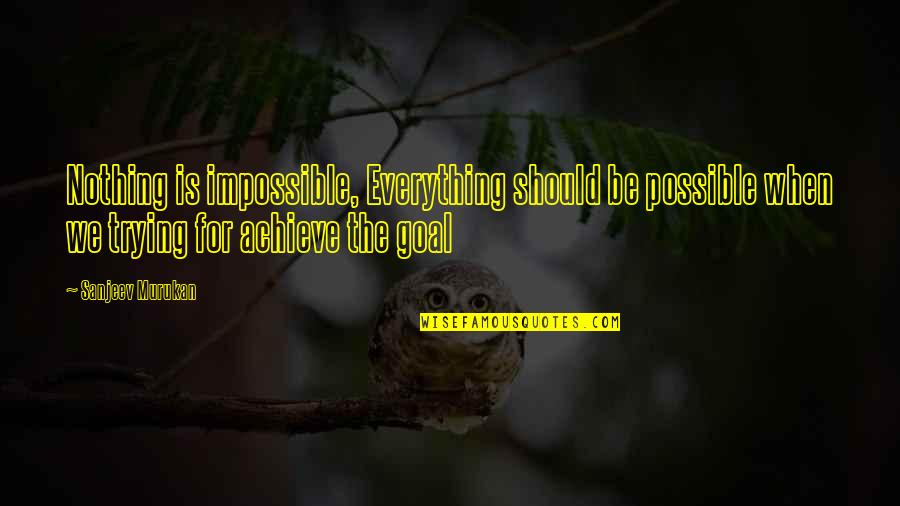 Success Is Everything Quotes By Sanjeev Murukan: Nothing is impossible, Everything should be possible when