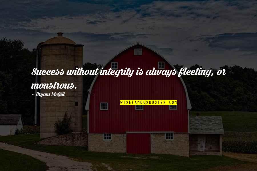 Success Is Fleeting Quotes By Bryant McGill: Success without integrity is always fleeting, or monstrous. Success Is Fleeting Quotes By Bryant McGill: Success without integrity is always fleeting, or monstrous.