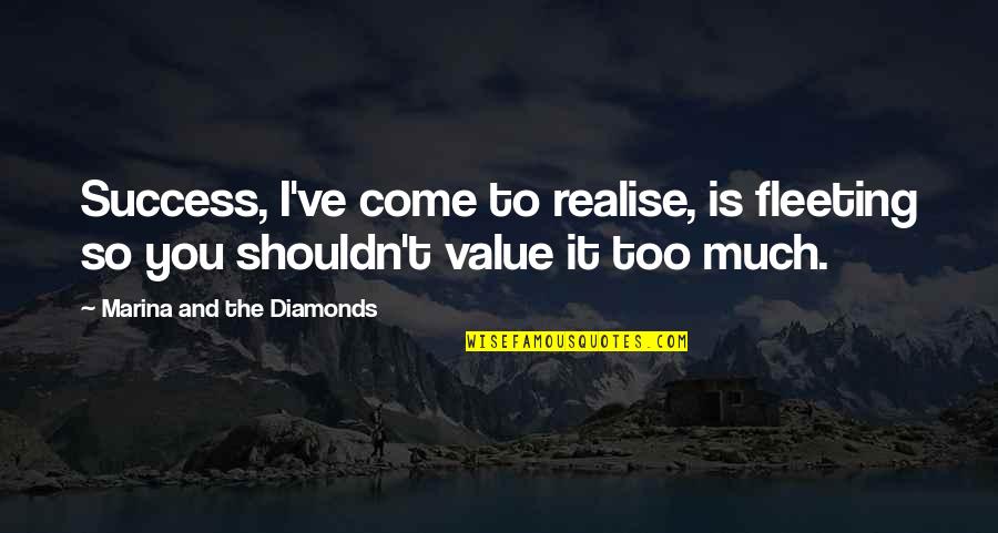 Success Is Fleeting Quotes By Marina And The Diamonds: Success, I've come to realise, is fleeting so Success Is Fleeting Quotes By Marina And The Diamonds: Success, I've come to realise, is fleeting so