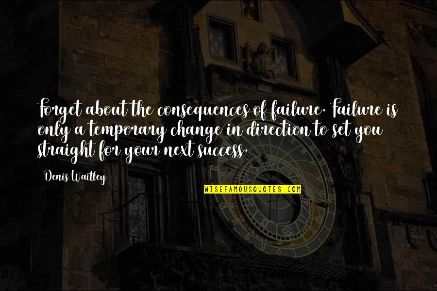 Success Is For You Quotes By Denis Waitley: Forget about the consequences of failure. Failure is Success Is For You Quotes By Denis Waitley: Forget about the consequences of failure. Failure is