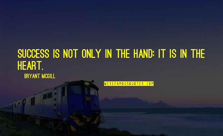 Success Is In Your Hand Quotes By Bryant McGill: Success is not only in the hand; it