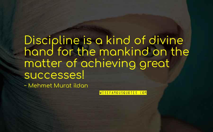 Success Is In Your Hand Quotes By Mehmet Murat Ildan: Discipline is a kind of divine hand for