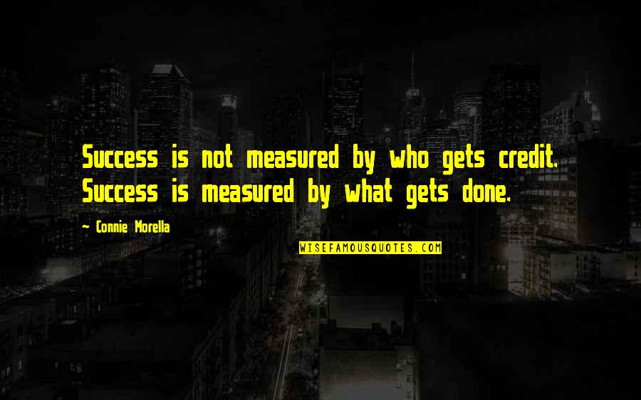 Success Is Measured Quotes By Connie Morella: Success is not measured by who gets credit.