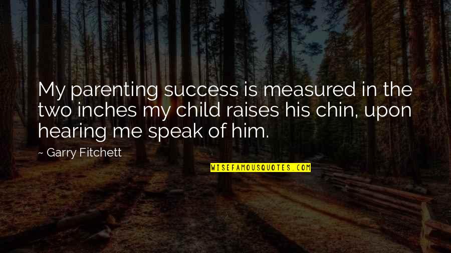 Success Is Measured Quotes By Garry Fitchett: My parenting success is measured in the two