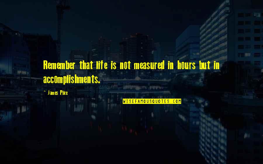 Success Is Measured Quotes By James Pike: Remember that life is not measured in hours