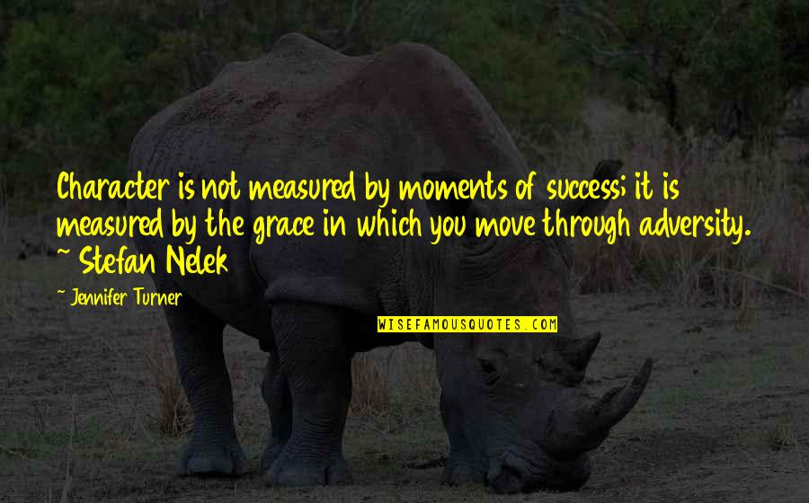 Success Is Measured Quotes By Jennifer Turner: Character is not measured by moments of success;