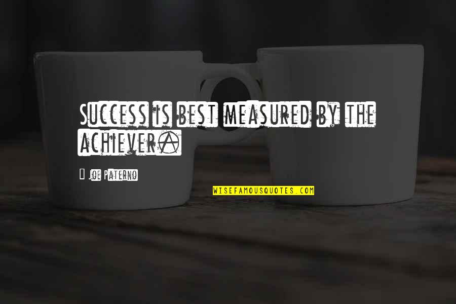 Success Is Measured Quotes By Joe Paterno: Success is best measured by the achiever. Success Is Measured Quotes By Joe Paterno: Success is best measured by the achiever.