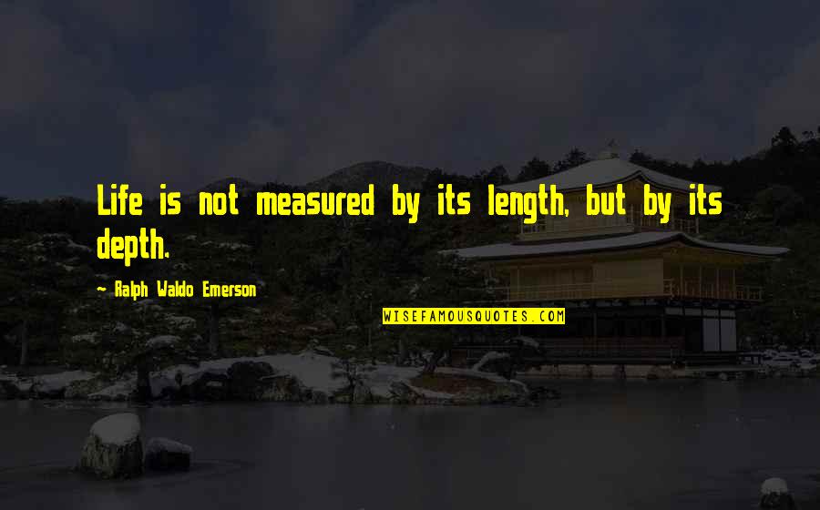 Success Is Measured Quotes By Ralph Waldo Emerson: Life is not measured by its length, but Success Is Measured Quotes By Ralph Waldo Emerson: Life is not measured by its length, but