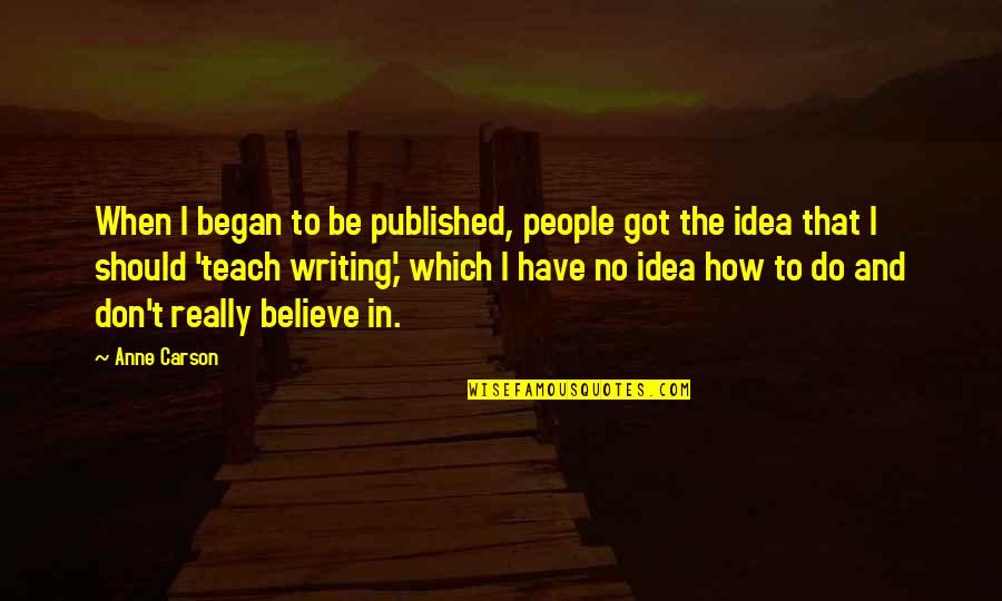 Success Is More Important Than Happiness Quotes By Anne Carson: When I began to be published, people got