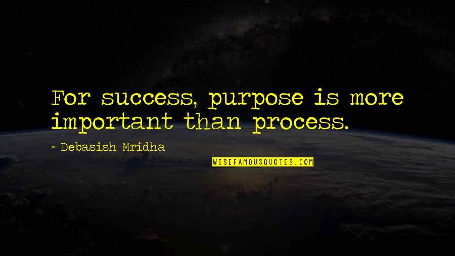 Success Is More Important Than Happiness Quotes By Debasish Mridha: For success, purpose is more important than process.