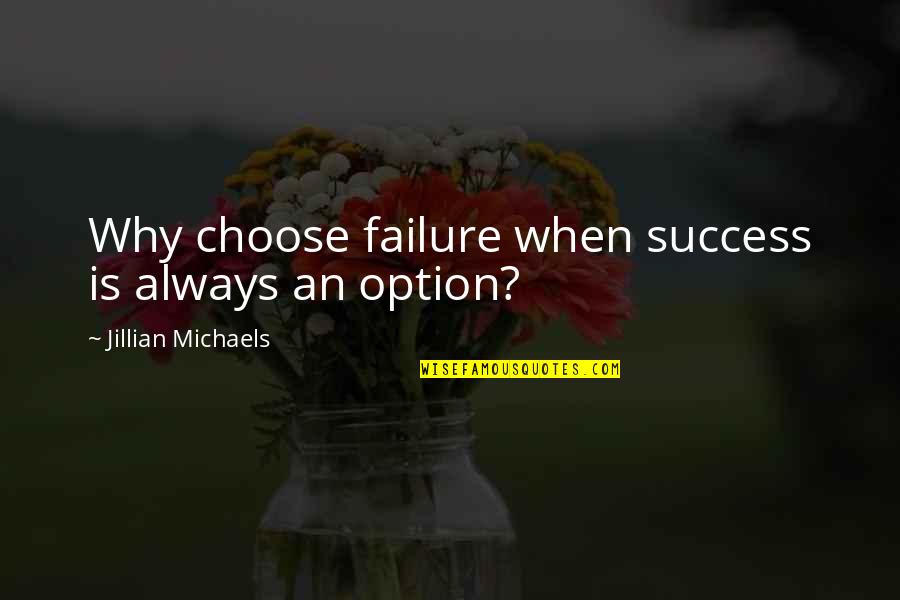 Success Is My Only Option Failure's Not Quotes By Jillian Michaels: Why choose failure when success is always an Success Is My Only Option Failure's Not Quotes By Jillian Michaels: Why choose failure when success is always an