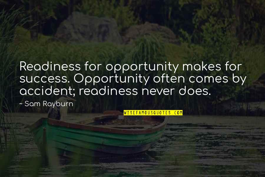 Success Is Never An Accident Quotes By Sam Rayburn: Readiness for opportunity makes for success. Opportunity often Success Is Never An Accident Quotes By Sam Rayburn: Readiness for opportunity makes for success. Opportunity often