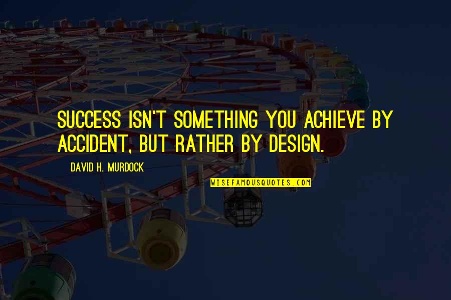Success Is Not Accident Quotes By David H. Murdock: Success isn't something you achieve by accident, but Success Is Not Accident Quotes By David H. Murdock: Success isn't something you achieve by accident, but