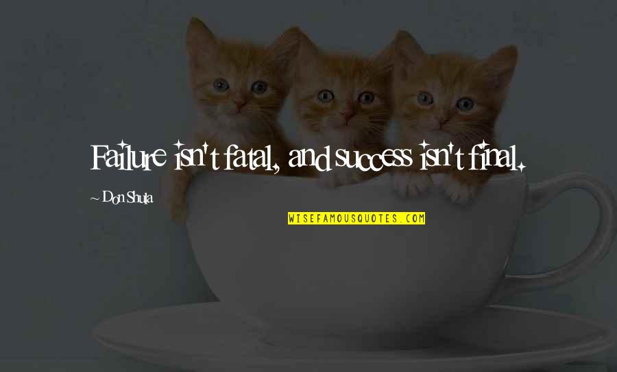 Success Is Not Fatal Quotes By Don Shula: Failure isn't fatal, and success isn't final. Success Is Not Fatal Quotes By Don Shula: Failure isn't fatal, and success isn't final.