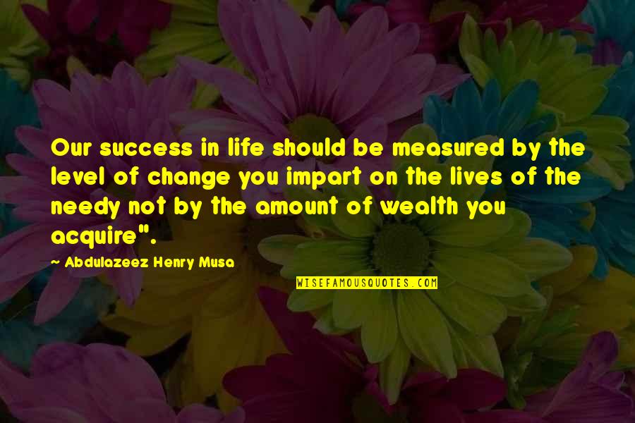 Success Is Not Measured By Quotes By Abdulazeez Henry Musa: Our success in life should be measured by