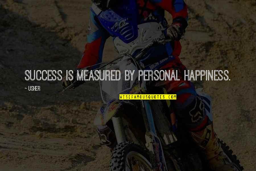 Success Is Not Measured By Quotes By Usher: Success is measured by personal happiness.