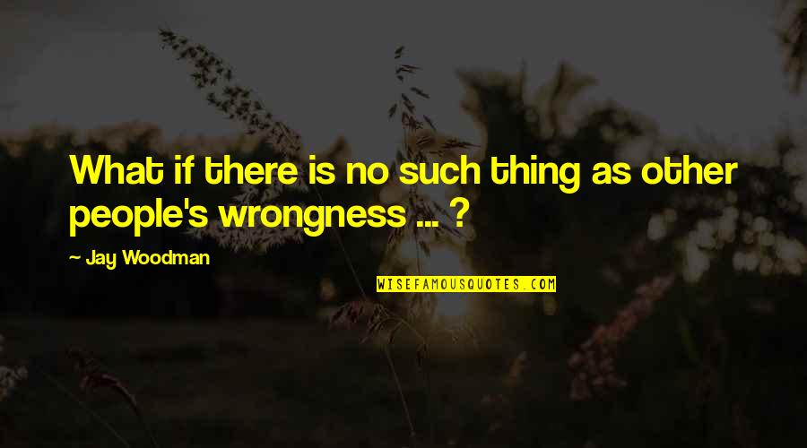 Success Is Not The Key To Happiness Quotes By Jay Woodman: What if there is no such thing as