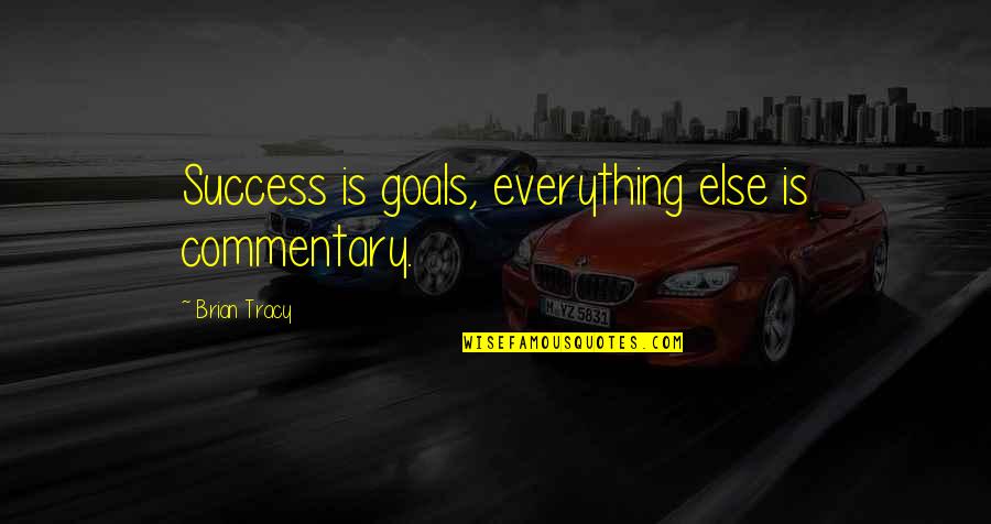 Success Is Quotes By Brian Tracy: Success is goals, everything else is commentary. Success Is Quotes By Brian Tracy: Success is goals, everything else is commentary.