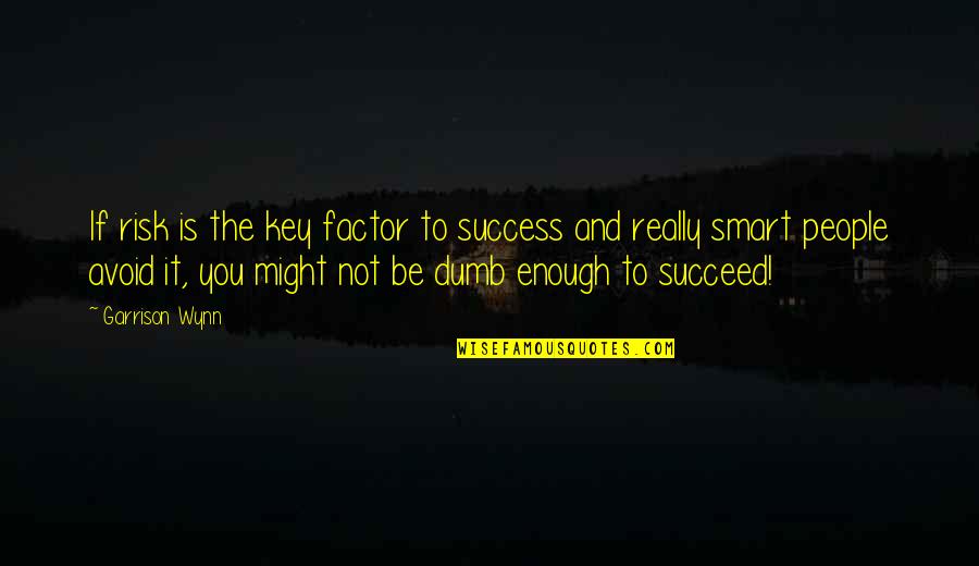 Success Is Quotes By Garrison Wynn: If risk is the key factor to success Success Is Quotes By Garrison Wynn: If risk is the key factor to success