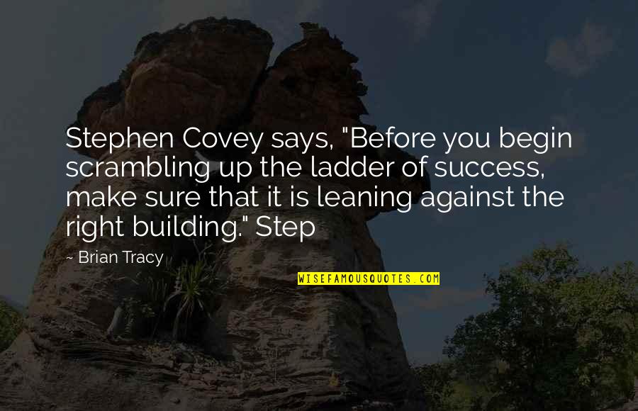 Success Is Sure Quotes By Brian Tracy: Stephen Covey says, "Before you begin scrambling up