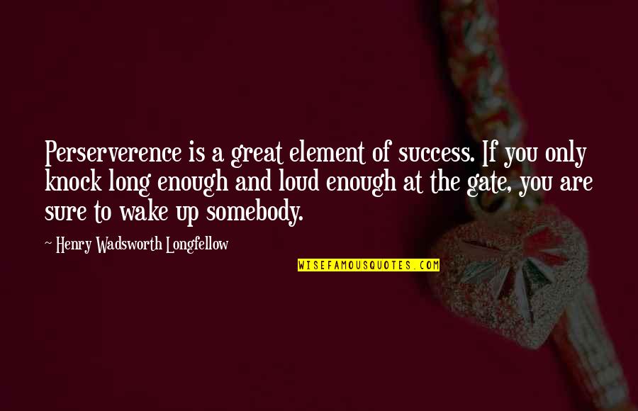 Success Is Sure Quotes By Henry Wadsworth Longfellow: Perserverence is a great element of success. If