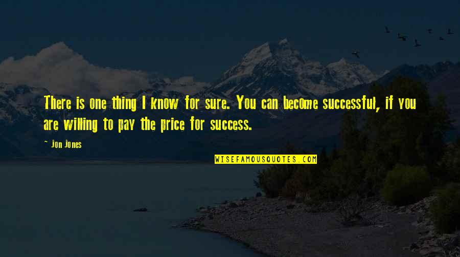 Success Is Sure Quotes By Jon Jones: There is one thing I know for sure.